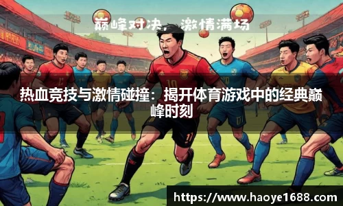 热血竞技与激情碰撞：揭开体育游戏中的经典巅峰时刻
